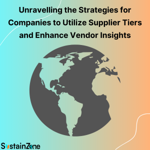 Unravelling the Strategies for Companies to Utilize Supplier Tiers and Enhance Vendor Insights